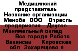 Медицинский представитель › Название организации ­ Меноба, ООО › Отрасль предприятия ­ Другое › Минимальный оклад ­ 25 000 - Все города Работа » Вакансии   . Кировская обл.,Захарищево п.